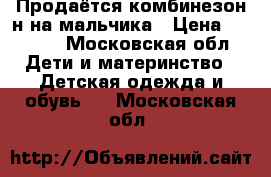 Продаётся комбинезон н на мальчика › Цена ­ 8 000 - Московская обл. Дети и материнство » Детская одежда и обувь   . Московская обл.